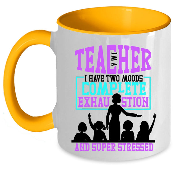 I Have Two Moods Complete Exhaustion Coffee Mug, I'm A Teacher Accent Mug