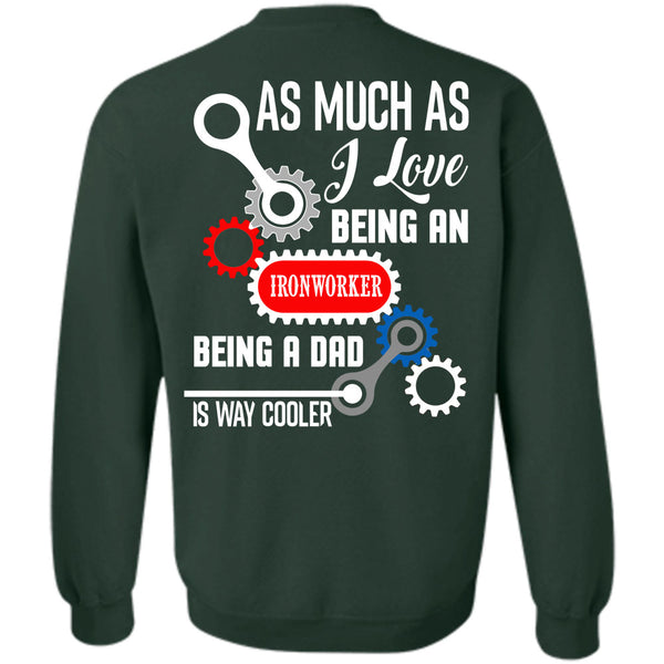 Being A Dad Is Way Cooler T Shirt, Being A Ironworker Sweatshirt
