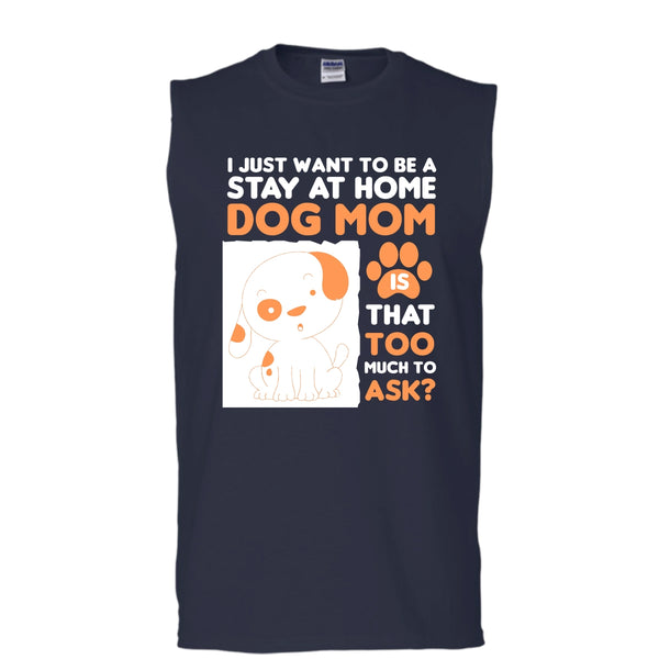 I Just Want To Be A Stay At Home Shirt, Dog Mom Shirt (Men's Cotton Sleeveless)