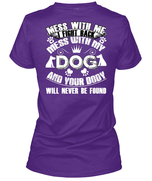 I Fight Back Mess With My Dog T Shirt, Your Body Will Never Be Found T Shirt