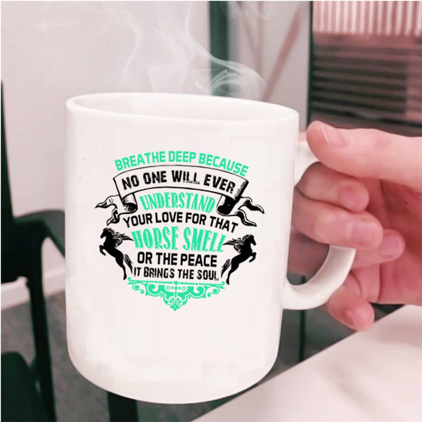 Horse Smell Or The Peace Coffee Mug, No One Will Ever Understand Your Love Cup