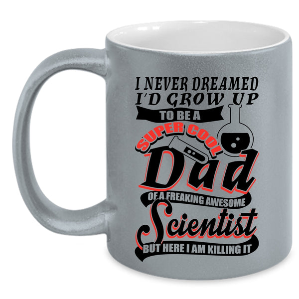 Cool Scientist Coffee Mug, I'd Grow Up To Be A Dad Of A Scientist Accent Mug