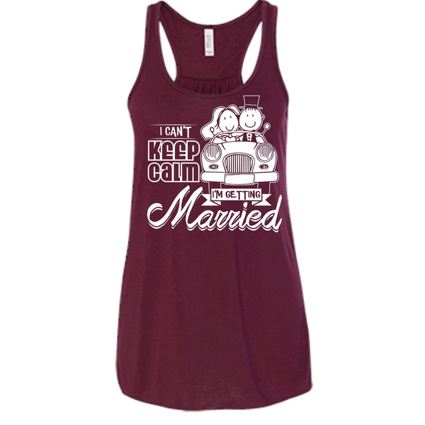 I Can't Keep Calm T Shirt, I'm Getting Married Tank Top