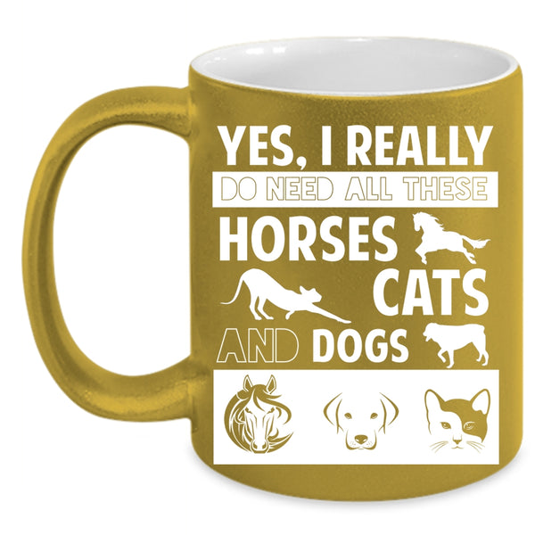 I Really Do Need All These Horses Cats And Dogs Cup