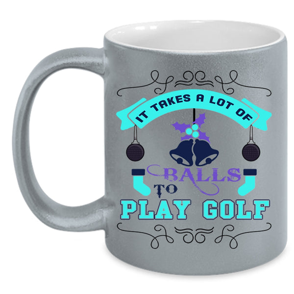 Christmas Gift For Golfer Coffee Mug, It Takes A Lot Of Balls To Play Golf Accent Mug