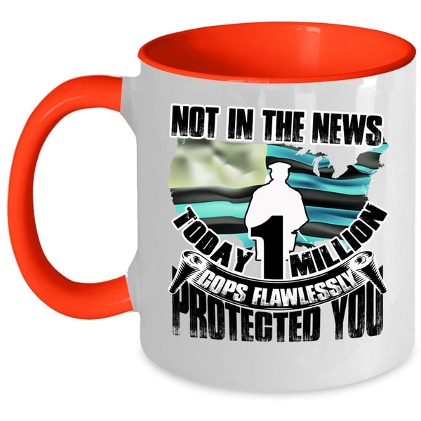 Cool Police Coffee Mug, Today 1 Million Cops Flawlessly Protected You Accent Mug