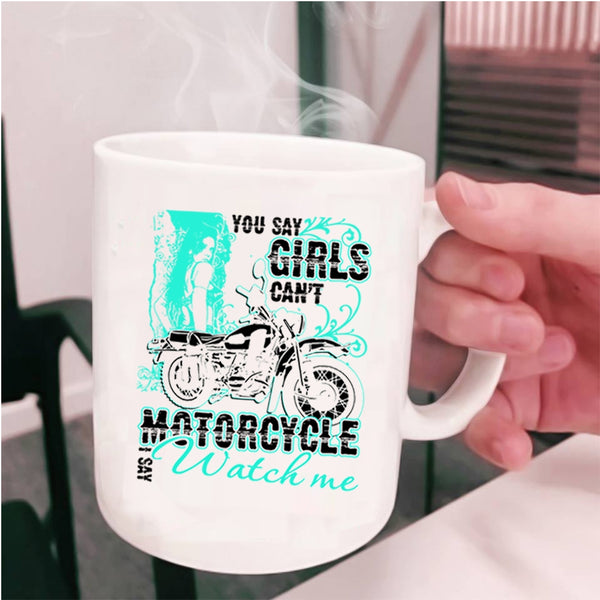 I Say Watch Me Coffee Mug, You Say Girls Can't Motorcycle Cup
