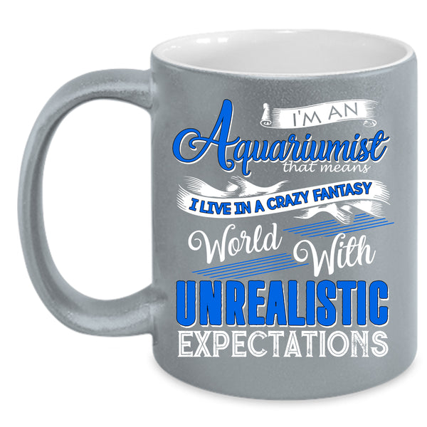 I'm An Aquariumist Coffee Mug, I Live In A Crazy Fantasy Coffee Cup