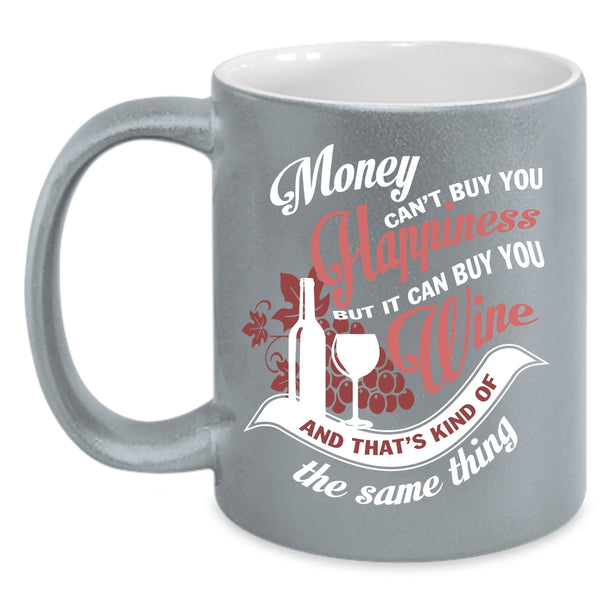 Money Can't Buy You Hapiness Coffee Mug, It Can Buy You Wine Coffee Cup