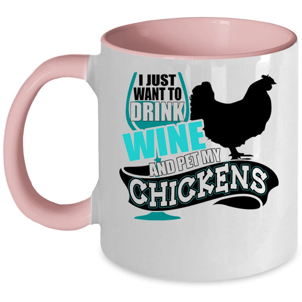 My Chickens Coffee Mug, I Just Want To Drink Wine And Pet Accent Mug