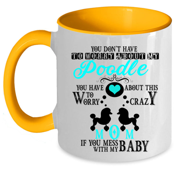 If You Mess With My Baby Coffee Mug, Crazy Poodle Mom Accent Mug