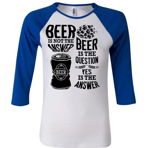 Beer Is Not The Answer T Shirt, I Love Beer T Shirt, Awesome T-Shirts