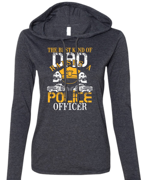 The Best Kind Of Dad Raises A Police Officer T Shirt, Being A Police T Shirt (Anvil Ladies Ringspun Hooded)