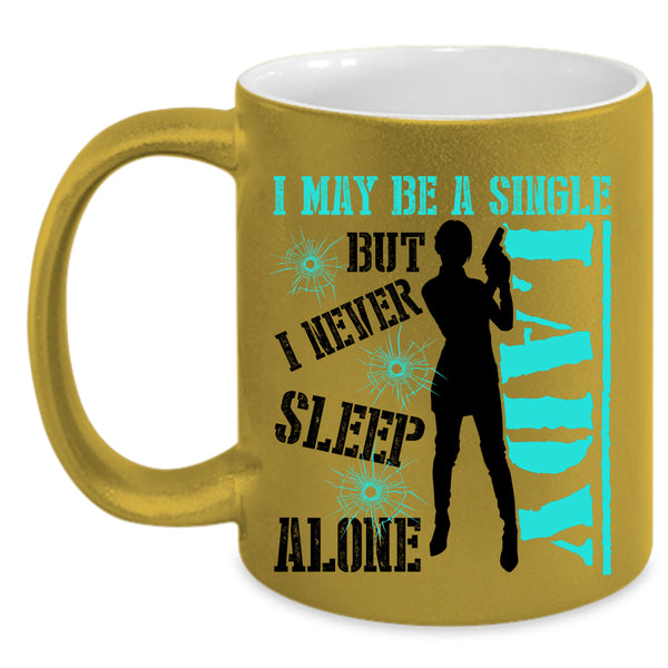 I Never Sleep Alone Coffee Mug, I May Be A Single Lady Accent Mug