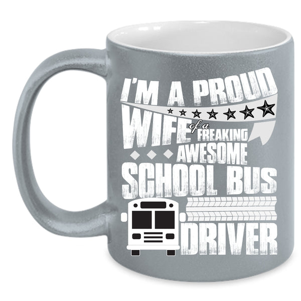 I'm A Proud Wife Of A School Bus Driver Coffee Mug, Pretty Wife Coffee Cup