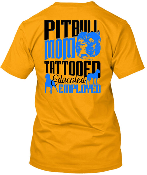 Pit Bull Mom Tattooed Educated Employed T Shirt, I Love Pit Bull T Shirt