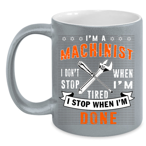 I'm A Machinist Coffee Mug, I Stop When I'm Done Coffee Cup