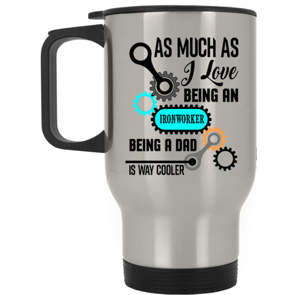 Being A Dad Travel Mug, I Love Being An Ironworker Mug
