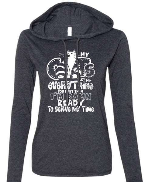My Cats Are My Everything T Shirt, I'm Damn Ready To Serve My Time T Shirt (Anvil Ladies Ringspun Hooded)