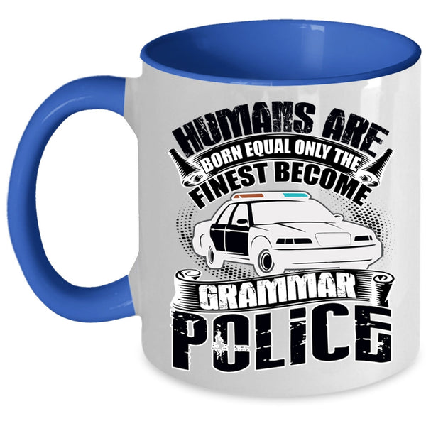 Only The Finest Become Grammar Police Coffee Mug, Humans Are Born Equal Accent Mug