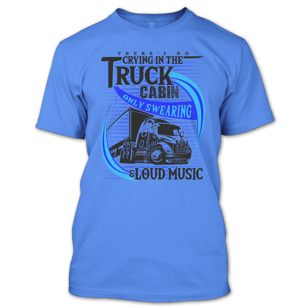 There's No Cry In The Truck Cabin T Shirt, Truck Driver T Shirt