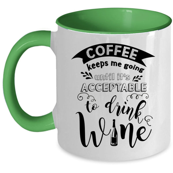 It's Acceptable To Drink Wine Coffee Mug, Coffee Keeps Me Going Accent Mug