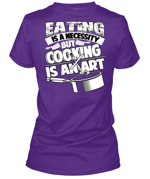 Eating Is A Necessity T Shirt, Cooking Is An Art T Shirt