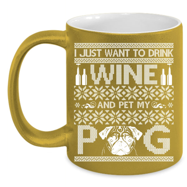 I Just Want To Drink Wine And Pet Coffee Mug, My Pug Coffee Cup