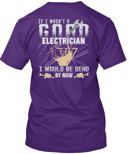 I Wasn't A Good Electrician T Shirt, Being An Electrician T Shirt