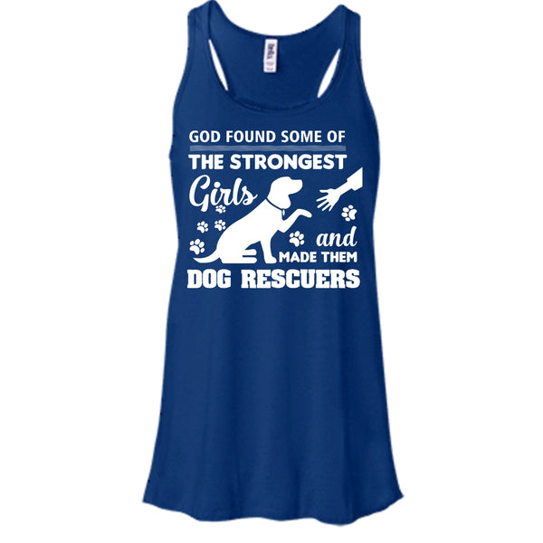 God Found Some Of The Strongest Girl Shirt, And God Made Them Dog Rescuers Shirt