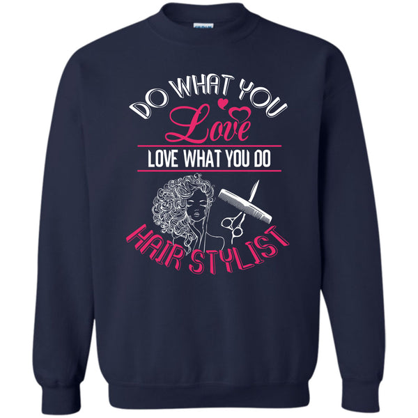 Love What You Do Hairstylist T Shirt, Coolest Hair Stylist Sweatshirt