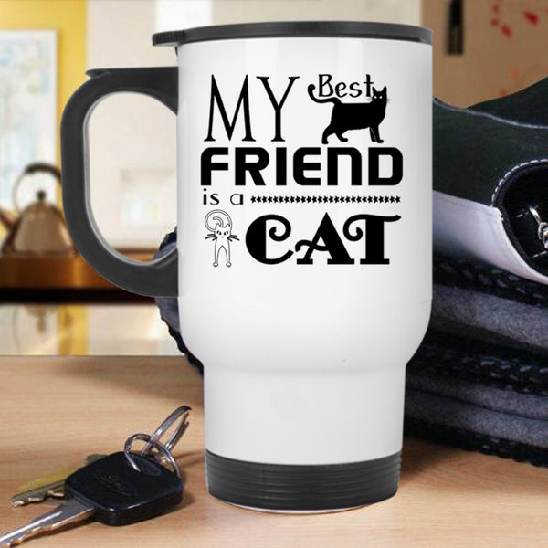 Cool Gift For My Friends Travel Mug, My Best Friend Is A Cat Mug