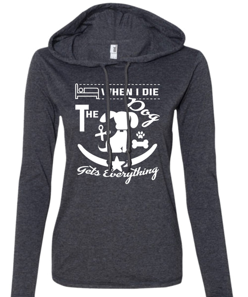 When I Die The Dog Gets Everything T Shirt, I Love Dog T Shirt (Anvil Ladies Ringspun Hooded)