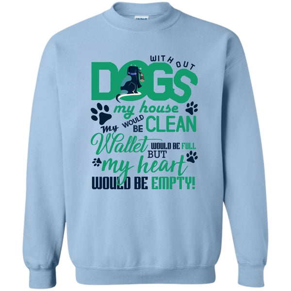 Coolest Dog Lover T Shirt, Without My Dogs My House Clean Sweatshirt