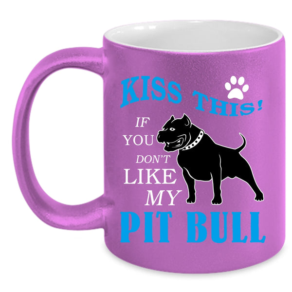 Kiss This Coffee Mug, If You Don't Like My Pit Bull Coffee Cup