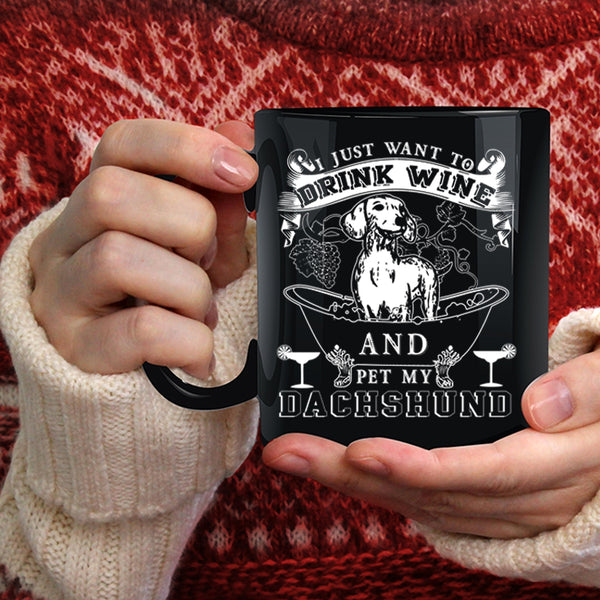 I Just Want To Drink Wine And Pet Coffee Mug, My Dachshund Coffee Cup