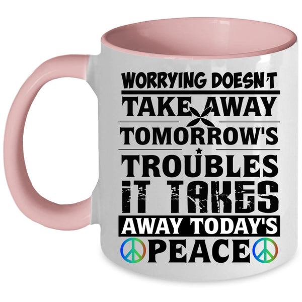 It Takes Away Today's Peace Coffee Mug, Worrying Doesn't Take Away Accent Mug