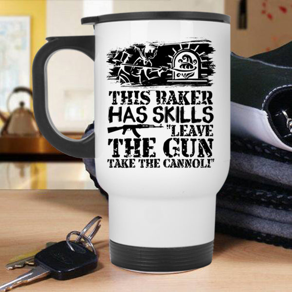 Funny Baker Travel Mug, This Baker Has Skills Leave The Gun Mug