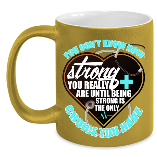 Being Strong Is The Only Choice You Have Coffee Mug, Nurses Accent Mug