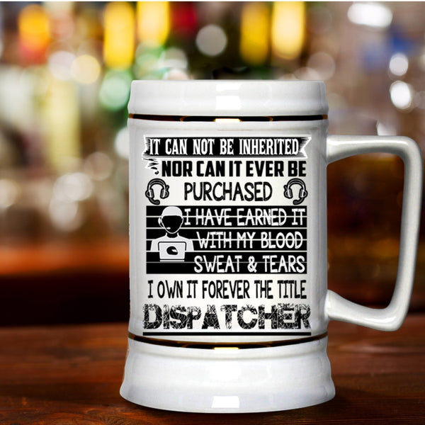 Funny Dispatcher Beer Stein 22oz, I Own It Forever The Title Dispatcher Beer Mug