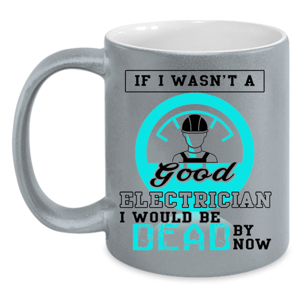 Good Electrician Coffee Mug, If I Wasn't A Good Electrician Accent Mug