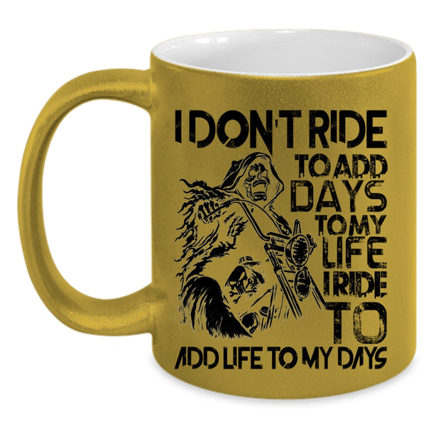 I Ride To Add Life To My Days Coffee Mug, I Don't Ride To Add Days To My Life Accent Mug