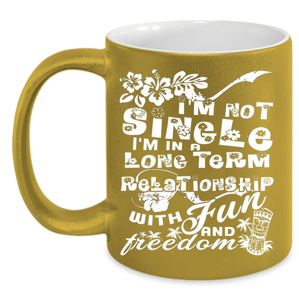I'm Not Single Coffee Mug, I'm In A Long Term Relationship Coffee Cup