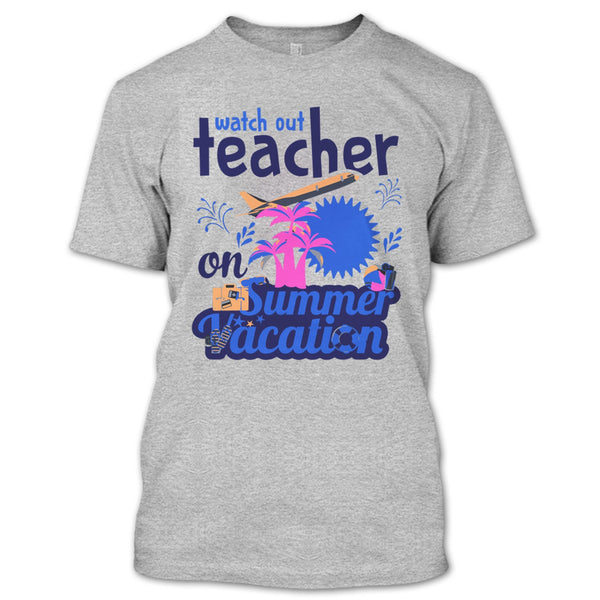 Watch Out Teacher On Summer Vacation T Shirt, Funny Summer Vacation T Shirt