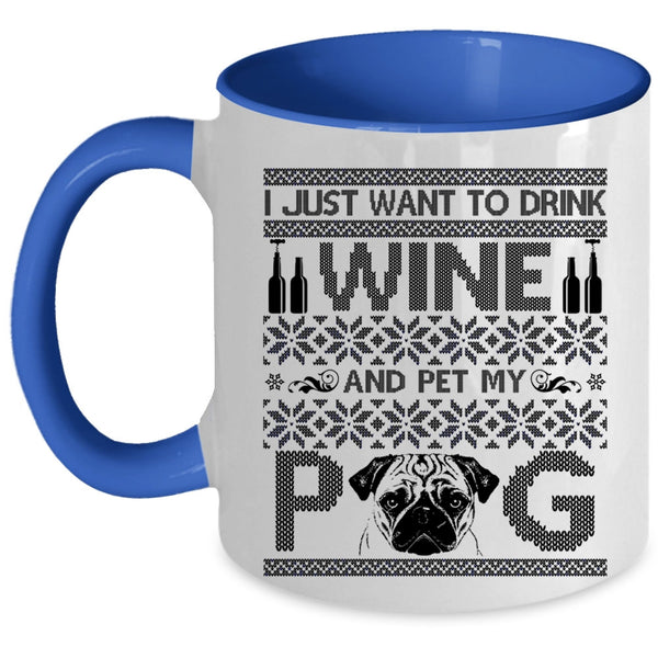 My Pug Coffee Mug, I Just Want To Drink Wine And Pet Accent Mug
