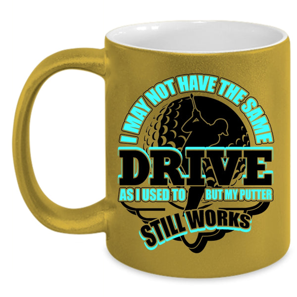 My Putter Still Works Coffee Mug, I May Not Have The Same Drive Accent Mug