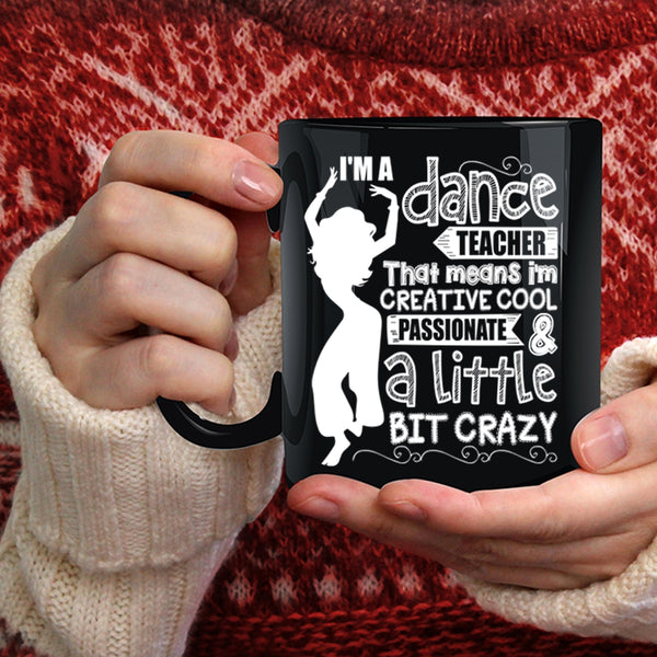 I'm A Dance Teacher Coffee Mug, I'm Creative Cool And A Little Bit Crazy Coffee Cup