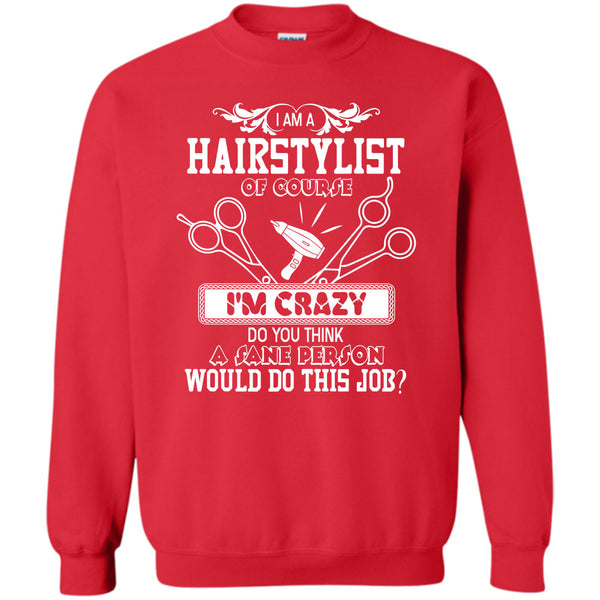I'm Crazy T Shirt, Coolest Hair Stylist Sweatshirt