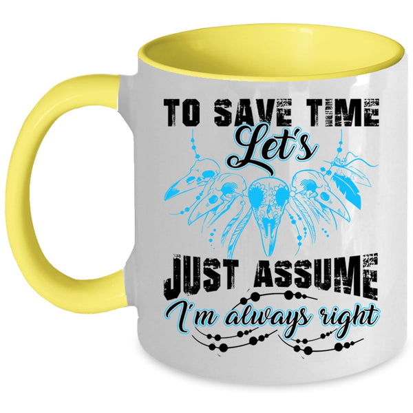 I'm Always Right Coffee Mug, To Save Time Let's Just Assume Accent Mug