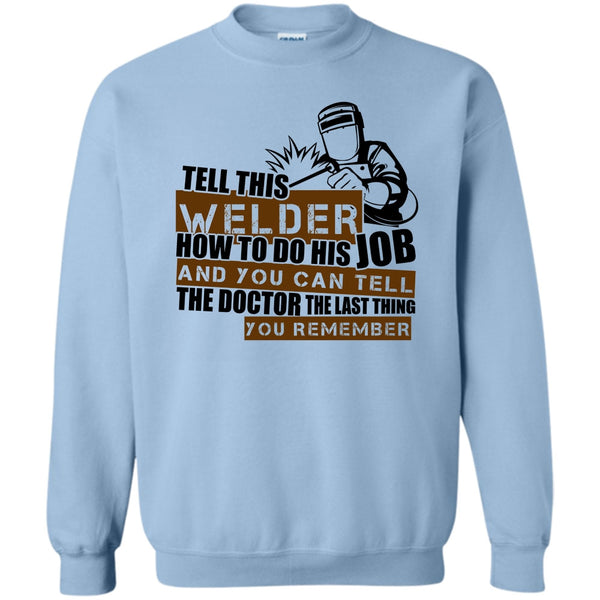 I'm A Welder T Shirt, Tell This Welder How To Do His Job Sweatshirt